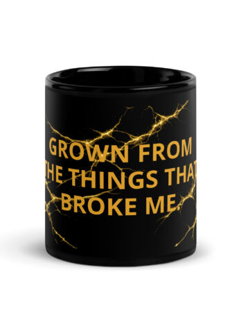 Grown From the Things That Broke Me — Black & Gold Resilience Mug