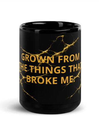 Grown From the Things That Broke Me — Black & Gold Resilience Mug