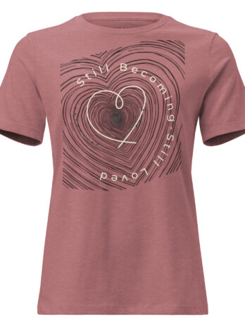 Still Becoming. Still Loved Women’s Relaxed T-Shirt