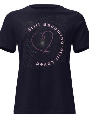 Still Becoming. Still Loved Women’s Relaxed T-Shirt