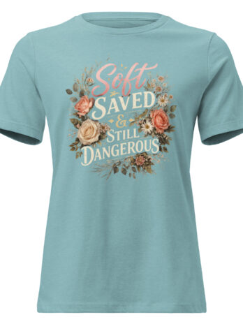 Soft, Saved & Still Dangerous Tee | Radiant in Bloom Women’s Shirt