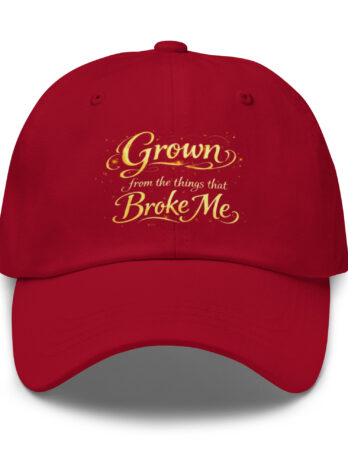 Grown From the Things That Broke Me™ Dad Hat