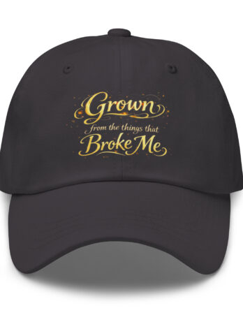 Grown From the Things That Broke Me™ Dad Hat