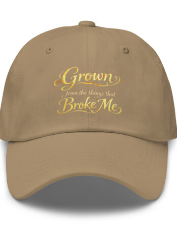 Grown From the Things That Broke Me™ Dad Hat