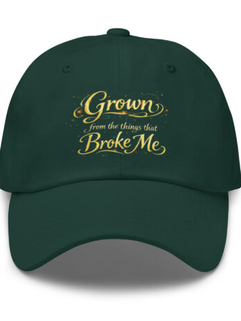 Grown From the Things That Broke Me™ Dad Hat